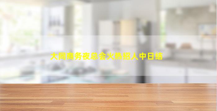 大同商务夜总会火热招人中日结